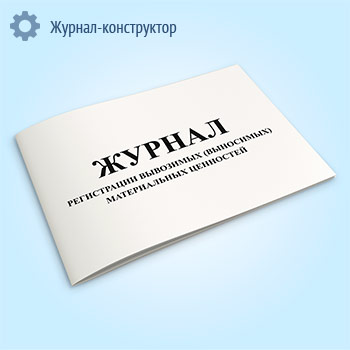Журнал регистрации вывозимых (выносимых) материальных ценностей